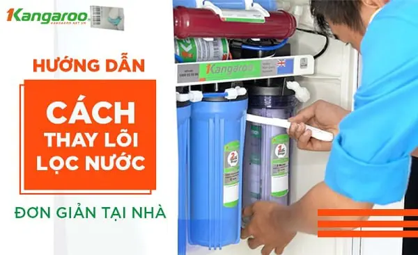 hướng dẫn cách thay lõi lọc nước kangaroo